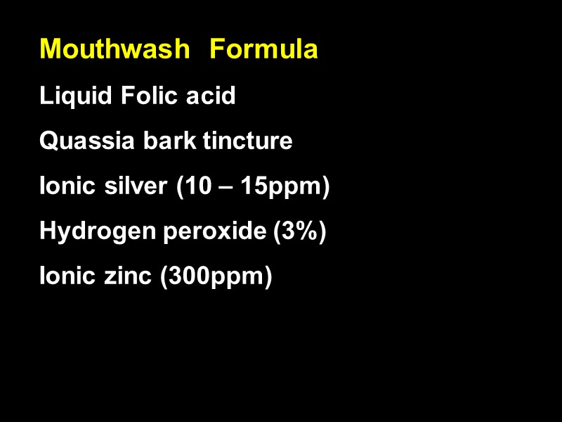 Mouthwash  Formula Liquid Folic acid Quassia bark tincture Ionic silver (10 – 15ppm)